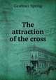 The attraction of the cross, Gardiner Spring 