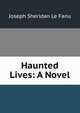Haunted Lives: A Novel, Joseph Sheridan Le Fanu 