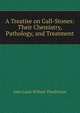 A Treatise on Gall-Stones: Their Chemistry, Pathology, and Treatment, John Louis William Thudichum 