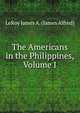 The Americans in the Philippines, Volume I, LeRoy James A. (James Alfred) 