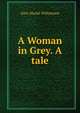 A Woman in Grey. A tale., Alice Muriel Williamson 