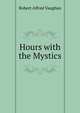Hours with the Mystics, Robert Alfred Vaughan 