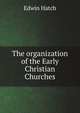 The organization of the Early Christian Churches, Edwin Hatch 