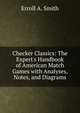 Checker Classics: The Expert's Handbook of American Match Games with Analyses, Notes, and Diagrams, Erroll A. Smith 