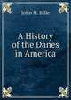 A History of the Danes in America., John H. Bille 