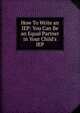 How To Write an IEP: You Can Be an Equal Partner in Your Child's IEP, 