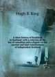 A short history of feudalism in Scotland: with a criticism of the law of casualties and a chapter on the ancient and later constitutions of independent Scotland., Hugh B. King 