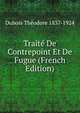 Trait? De Contrepoint Et De Fugue (French Edition), Dubois Th?odore 1837-1924 