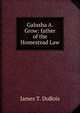 Galusha A. Grow: father of the Homestead Law., James T. DuBois 