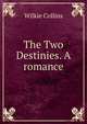 The Two Destinies. A romance., Wilkie Collins 
