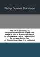 The art of pleasing; or, instructions for youth in the first stage of life, in a series of letters to the present Earl of Chesterfield, by the late Philip Earl of Chesterfield. Now first collected., Philip Dormer Stanhope 