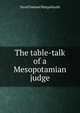 The table-talk of a Mesopotamian judge, David Samuel Margoliouth 