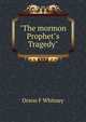 "The mormon Prophet"s Tragedy", Orson F Whitney 