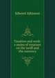 Taxation and work: a series of treatises on the tariff and the currency., Atkinson, Edward 