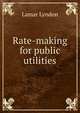 Rate-making for public utilities., Lamar Lyndon 
