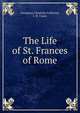 The Life of St. Frances of Rome, Georgiana Charlotte Fullerton, J. M. Capes 