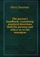 The parson's handbook; containing practical directions both for parsons and others as to the managem, Percy Dearmer 