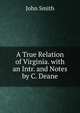 A True Relation of Virginia. with an Intr. and Notes by C. Deane, John Smith 