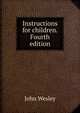 Instructions for children. Fourth edition., John Wesley 