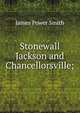 Stonewall Jackson and Chancellorsville;, James Power Smith 