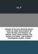 A booke of secrets shewing diuers waies to make and prepare all sorts of inke, and colours: as blacke, white, blew, greene, red, yellow, and other . out of Dutch into English, by W.P. (1596), W. P 