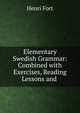 Elementary Swedish Grammar: Combined with Exercises, Reading Lessons and ., Henri Fort 