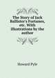 The Story of Jack Ballister's Fortunes, etc. With illustrations by the author., Pyle Howard 