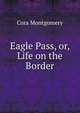 Eagle Pass, or, Life on the Border, Cora Montgomery 