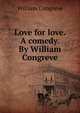 Love for love. A comedy. By William Congreve., William Congreve 