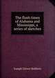 The flush times of Alabama and Mississippi, a series of sketches, Joseph Glover Baldwin 