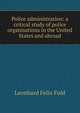 Police administration: a critical study of police organisations in the United States and abroad., Leonhard Felix Fuld 