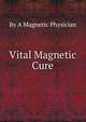 Vital Magnetic Cure, By A Magnetic Physician 