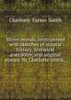 Minor morals, interspersed with sketches of natural history, historical anecdotes, and original stories. By Charlotte Smith, ., Charlotte Turner Smith 