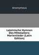 Lateinische Hymnen Des Mittelalters: Marienlieder (Latin Edition), Heinrich Kretschmayr 