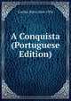 A Conquista (Portuguese Edition), Coelho Neto 1864-1934 
