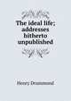 The ideal life; addresses hitherto unpublished, Drummond Henry 