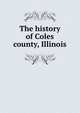 The history of Coles county, Illinois, 
