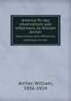 America To-day. observations and reflections, by William Archer, Archer, William, 1856-1924 