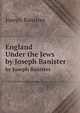 England Under the Jews. by Joseph Banister, Joseph Banister 