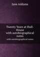 Twenty Years at Hull-House. with autobiographical notes, Jane Addams 