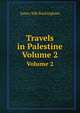 Travels in Palestine. Volume 2, Buckingham James Silk 
