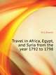 Travel in Africa, Egypt, and Syria from the year 1792 to 1798, W. G. Browne 
