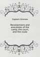 Recollections and anecdotes of the camp, the court, and the clubs, Captain Gronow 