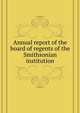 Annual report of the board of regents of the Smithsonian institution, 