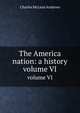 The America nation: a history. volume VI, Charles McLean Andrews 