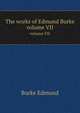 The works of Edmund Burke. volume VII, Burke Edmund 