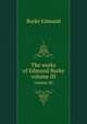 The works of Edmund Burke. volume III, Burke Edmund 