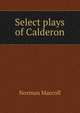 Select plays of Calderon, Norman Maccoll 