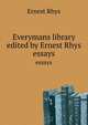 Everymans library edited by Ernest Rhys. essays, Rhys Ernest 
