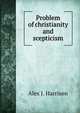 Problem of christianity and scepticism, Alex J. Harrison 